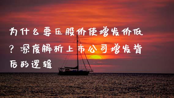 为什么要压股价使增发价低?深度解析上市公司增发背后的逻辑_股港行情_第1张_全球经济_美股行情_外汇市场_股港行情 为什么要压股价使增发价低?深度解析上市公司增发背后的逻辑_https://wap.lcpcjs.com_股港行情_第1张