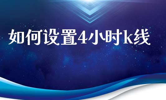 如何设置4小时k线_https://wap.lcpcjs.com_全球经济_第1张