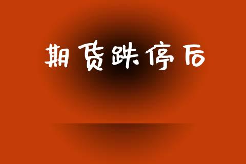 期货跌停后_https://wap.lcpcjs.com_股港行情_第1张