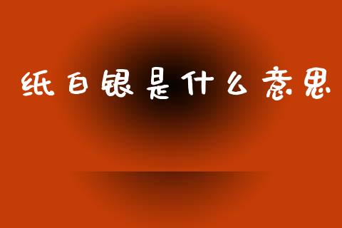 纸白银是什么意思_https://wap.lcpcjs.com_全球经济_第1张