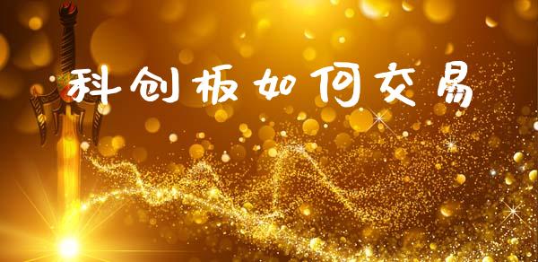 科创板如何交易_https://wap.lcpcjs.com_外汇市场_第1张
