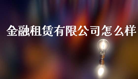 金融租赁有限公司怎么样_https://wap.lcpcjs.com_股港行情_第1张