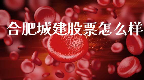 合肥城建股票怎么样_https://wap.lcpcjs.com_股港行情_第1张
