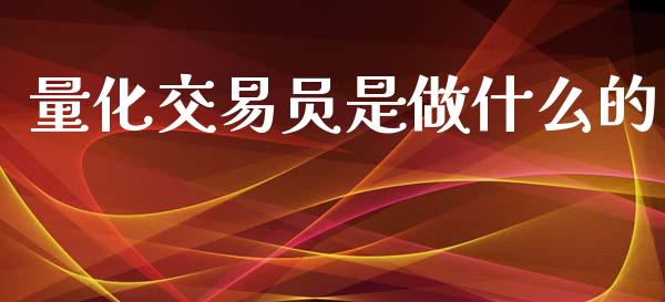 量化交易员是做什么的_https://wap.lcpcjs.com_外汇市场_第1张