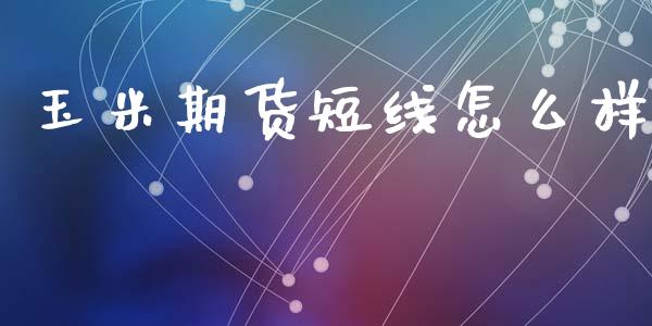 玉米期货短线怎么样_https://wap.lcpcjs.com_外汇市场_第1张