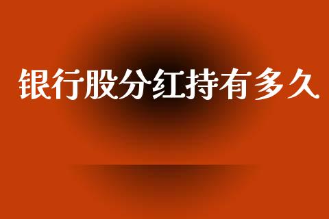 银行股分红持有多久_https://wap.lcpcjs.com_美股行情_第1张