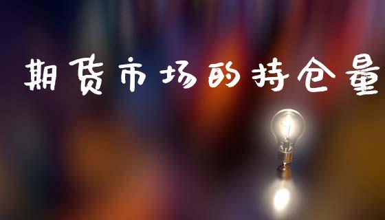 期货市场的持仓量_https://wap.lcpcjs.com_全球经济_第1张