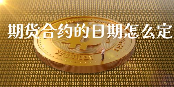 期货合约的日期怎么定_https://wap.lcpcjs.com_股港行情_第1张