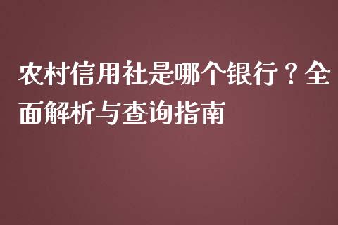农村信用社是哪个银行？全面解析与查询指南_https://wap.lcpcjs.com_全球经济_第1张