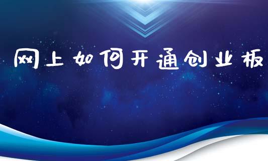 网上如何开通创业板_https://wap.lcpcjs.com_股港行情_第1张