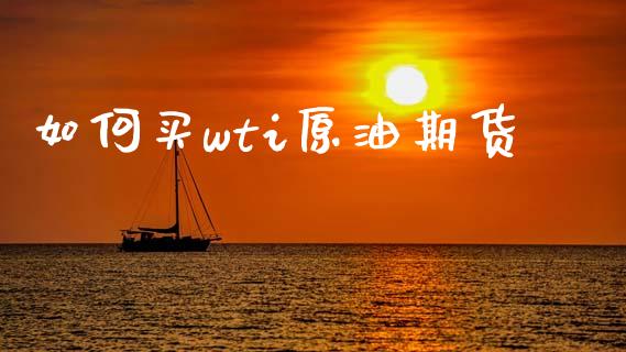 如何买wti原油期货_https://wap.lcpcjs.com_美股行情_第1张