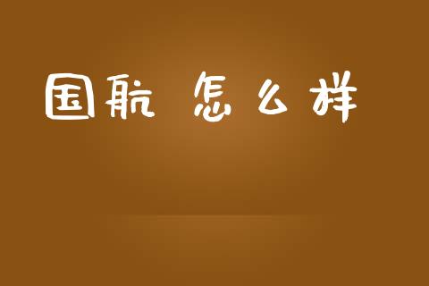 国航 怎么样_https://wap.lcpcjs.com_外汇市场_第1张