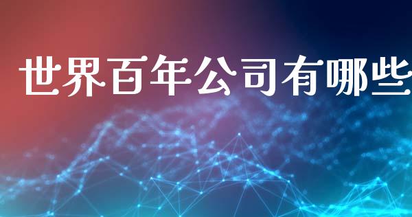 世界百年公司有哪些_https://wap.lcpcjs.com_外汇市场_第1张