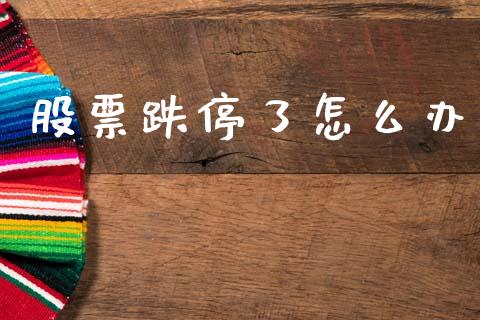 股票跌停了怎么办_https://wap.lcpcjs.com_股港行情_第1张