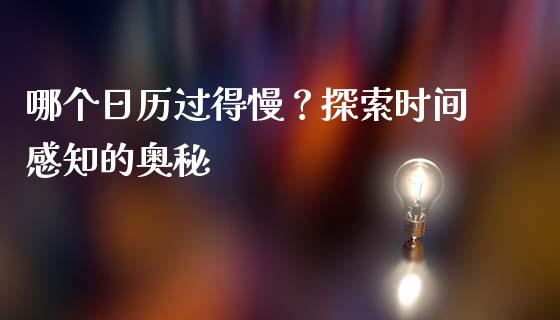 哪个日历过得慢？探索时间感知的奥秘_https://wap.lcpcjs.com_全球经济_第1张