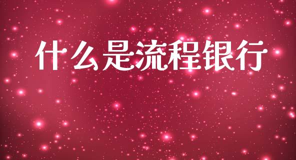 什么是流程银行_https://wap.lcpcjs.com_美股行情_第1张