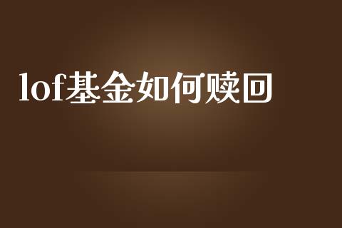 lof基金如何赎回_https://wap.lcpcjs.com_股港行情_第1张