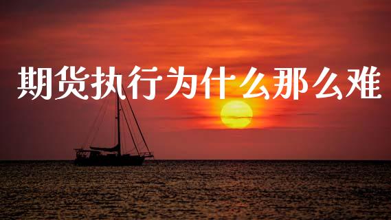 期货执行为什么那么难_https://wap.lcpcjs.com_股港行情_第1张