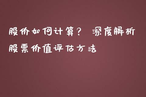 股价如何计算？ 深度解析股票价值评估方法_https://wap.lcpcjs.com_外汇市场_第1张