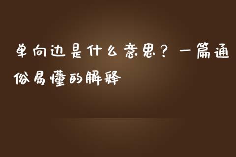 单向边是什么意思？一篇通俗易懂的解释_https://wap.lcpcjs.com_全球经济_第1张