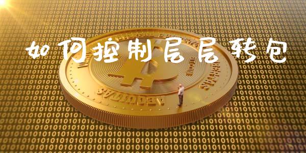 如何控制层层转包_美股行情_第1张_全球经济_美股行情_外汇市场_股港行情 如何控制层层转包_https://wap.lcpcjs.com_美股行情_第1张