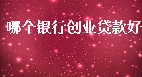 哪个银行创业贷款好_https://wap.lcpcjs.com_美股行情_第1张