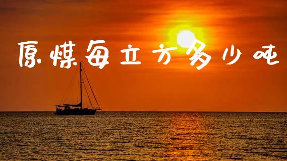 原煤每立方多少吨_https://wap.lcpcjs.com_股港行情_第1张