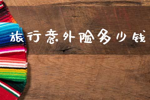 旅行意外险多少钱_https://wap.lcpcjs.com_美股行情_第1张