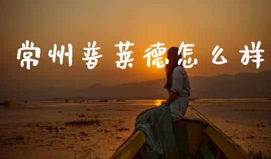 常州普莱德怎么样_https://wap.lcpcjs.com_股港行情_第1张