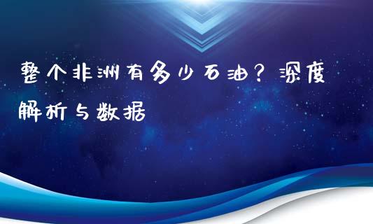 整个非洲有多少石油？深度解析与数据_https://wap.lcpcjs.com_外汇市场_第1张