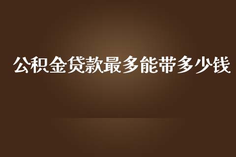 公积金贷款最多能带多少钱_https://wap.lcpcjs.com_美股行情_第1张