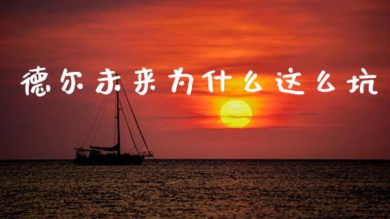 德尔未来为什么这么坑_https://wap.lcpcjs.com_股港行情_第1张
