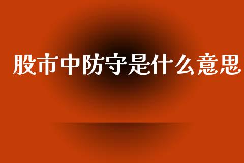 股市中防守是什么意思_https://wap.lcpcjs.com_全球经济_第1张
