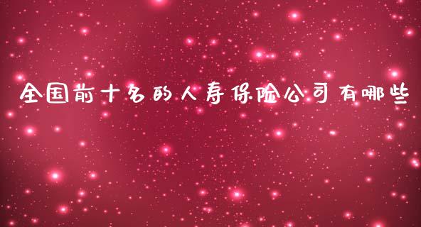 全国前十名的人寿保险公司有哪些_https://wap.lcpcjs.com_美股行情_第1张