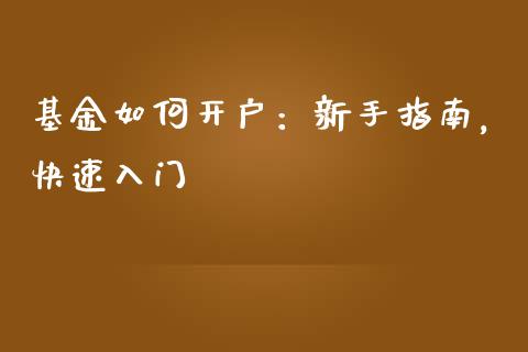 基金如何开户：新手指南，快速入门_https://wap.lcpcjs.com_美股行情_第1张