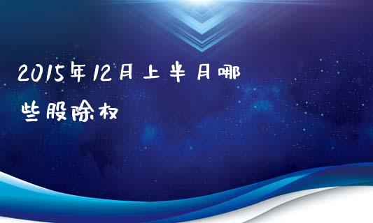 2015年12月上半月哪些股除权_https://wap.lcpcjs.com_股港行情_第1张