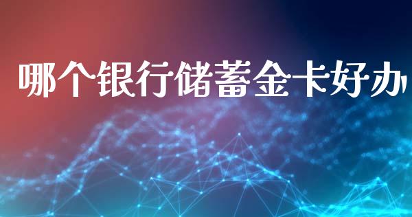 哪个银行储蓄金卡好办_https://wap.lcpcjs.com_美股行情_第1张