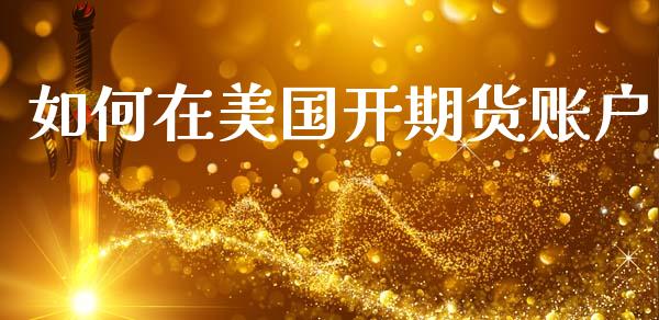 如何在美国开期货账户_https://wap.lcpcjs.com_股港行情_第1张