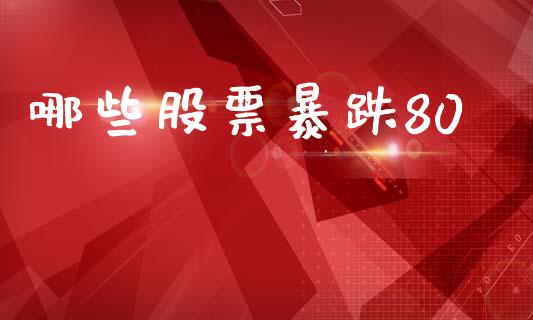 哪些股票暴跌80_https://wap.lcpcjs.com_外汇市场_第1张