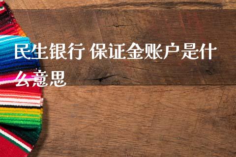 民生银行 保证金账户是什么意思_https://wap.lcpcjs.com_美股行情_第1张