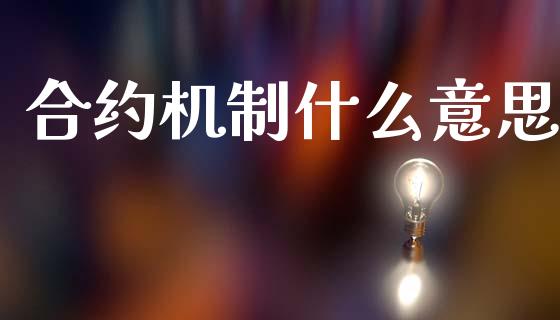 合约机制什么意思_https://wap.lcpcjs.com_外汇市场_第1张