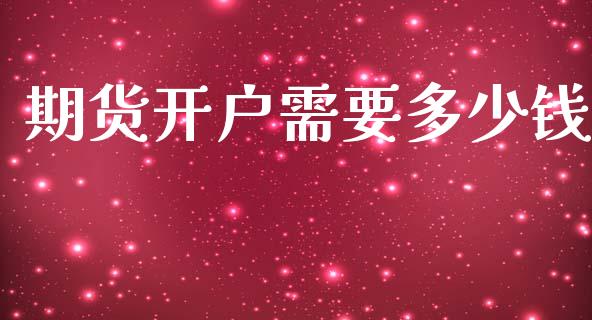 期货开户需要多少钱_https://wap.lcpcjs.com_美股行情_第1张