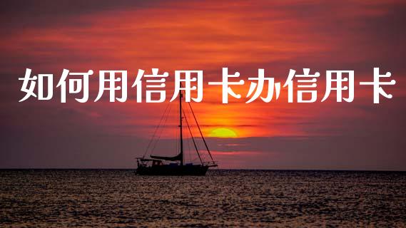 如何用信用卡办信用卡_https://wap.lcpcjs.com_美股行情_第1张