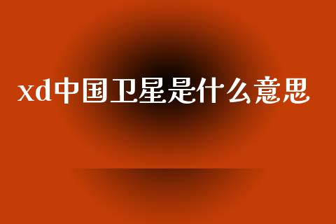 xd中国卫星是什么意思_https://wap.lcpcjs.com_美股行情_第1张