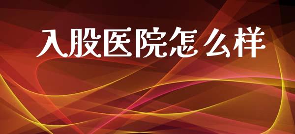 入股医院怎么样_https://wap.lcpcjs.com_全球经济_第1张