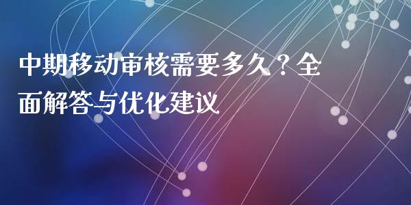 中期移动审核需要多久？全面解答与优化建议_https://wap.lcpcjs.com_美股行情_第1张