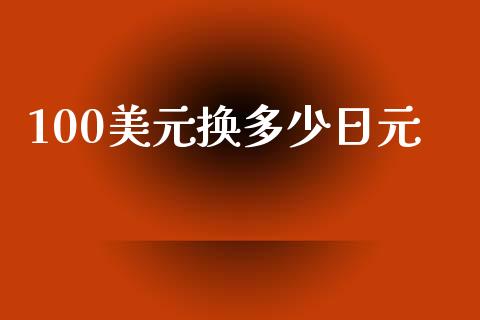 100美元换多少日元_https://wap.lcpcjs.com_股港行情_第1张