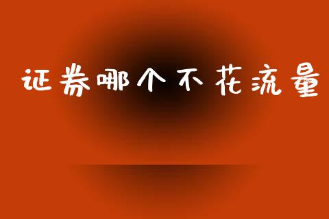 证券哪个不花流量_https://wap.lcpcjs.com_全球经济_第1张