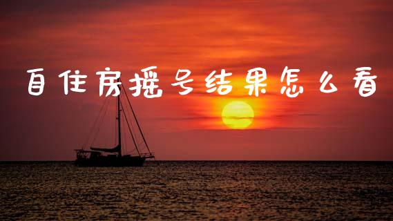 自住房摇号结果怎么看_https://wap.lcpcjs.com_外汇市场_第1张