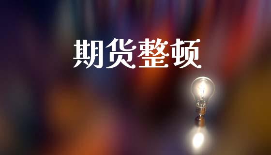 期货整顿_https://wap.lcpcjs.com_外汇市场_第1张
